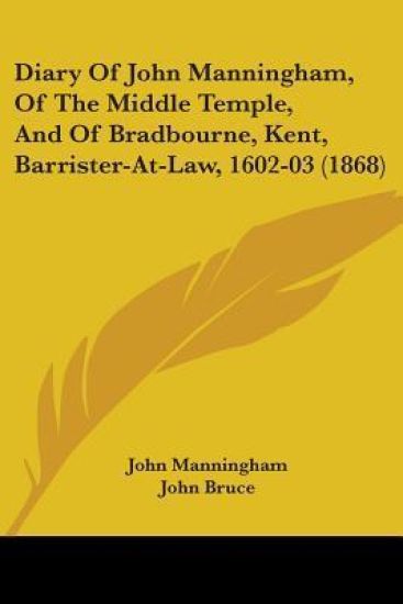 Diary Of John Manningham, Of The Middle Temple, And Of Bradbourne, Kent, Barrister-At-Law, 1602-03 (1868)