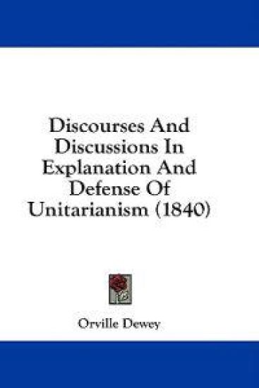 Discourses And Discussions In Explanation And Defense Of Unitarianism (1840)