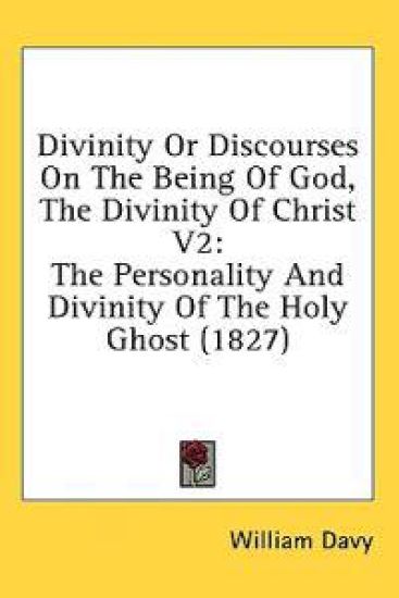 Divinity Or Discourses On The Being Of God, The Divinity Of Christ V2: The Personality And Divinity Of The Holy Ghost (1827)