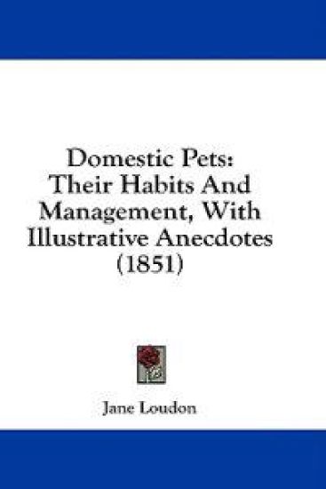 Domestic Pets: Their Habits And Management, With Illustrative Anecdotes (1851)