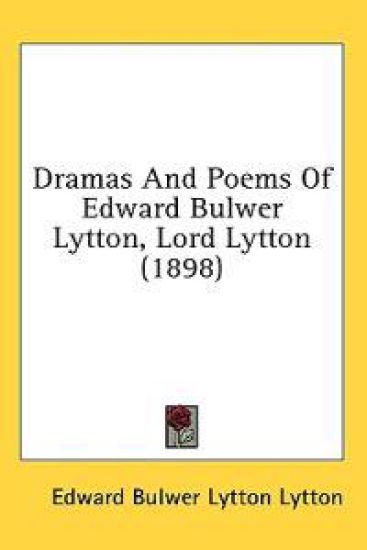 Dramas And Poems Of Edward Bulwer Lytton, Lord Lytton (1898)