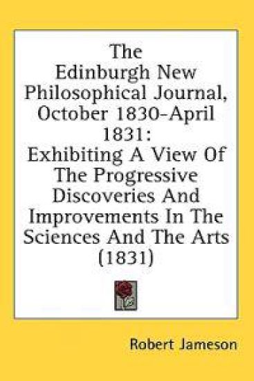 The Edinburgh New Philosophical Journal, October 1830-April 1831: Exhibiting A View Of The Progressive Discoveries And Improvements In The Sciences An