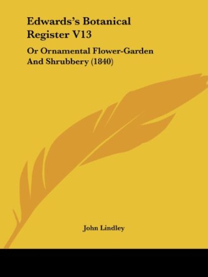 Edwards's Botanical Register V13: Or Ornamental Flower-Garden And Shrubbery (1840)