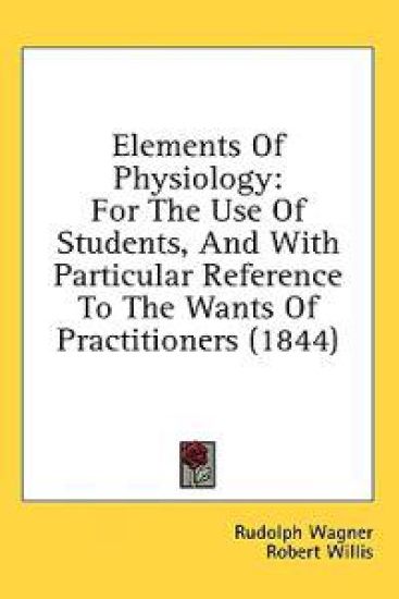 Elements Of Physiology: For The Use Of Students, And With Particular Reference To The Wants Of Practitioners (1844)