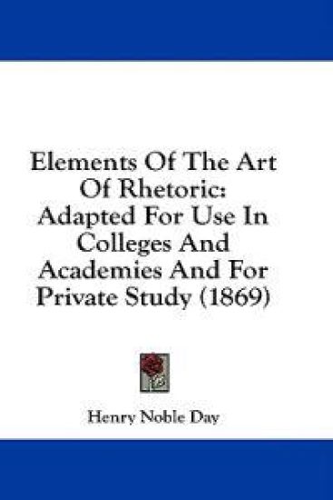 Elements Of The Art Of Rhetoric: Adapted For Use In Colleges And Academies And For Private Study (1869)