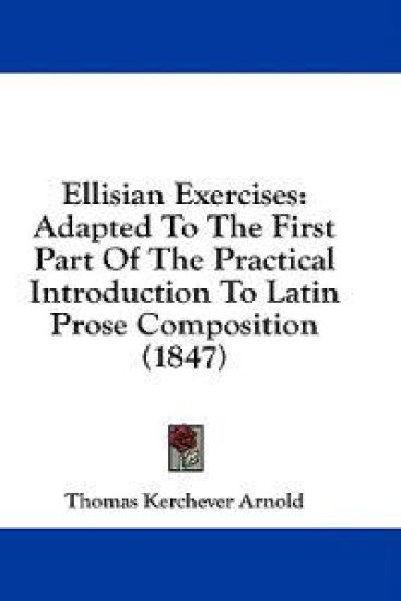 Ellisian Exercises: Adapted To The First Part Of The Practical Introduction To Latin Prose Composition (1847)