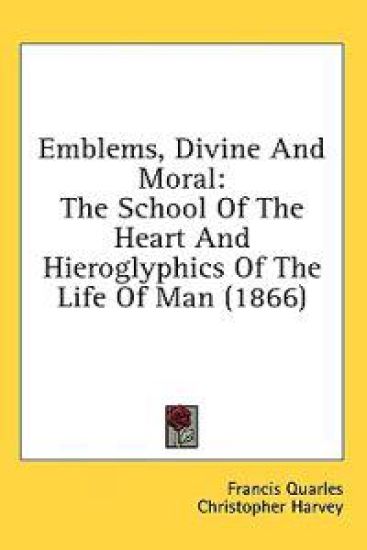 Emblems, Divine And Moral: The School Of The Heart And Hieroglyphics Of The Life Of Man (1866)