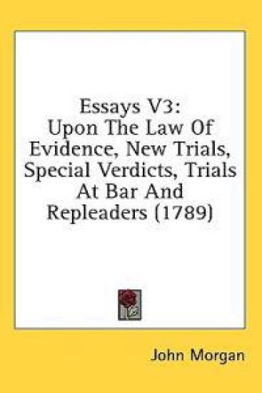 Essays V3: Upon The Law Of Evidence, New Trials, Special Verdicts, Trials At Bar And Repleaders (1789)
