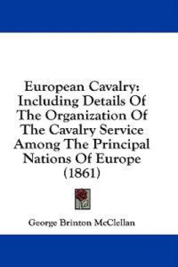 European Cavalry: Including Details Of The Organization Of The Cavalry Service Among The Principal Nations Of Europe (1861)