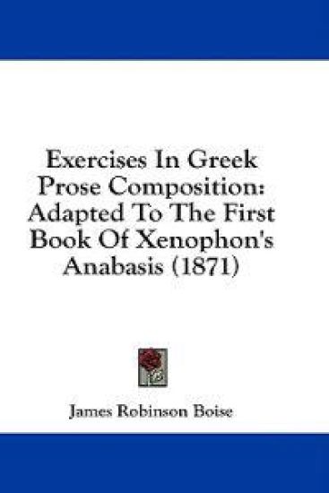 Exercises In Greek Prose Composition: Adapted To The First Book Of Xenophon's Anabasis (1871)