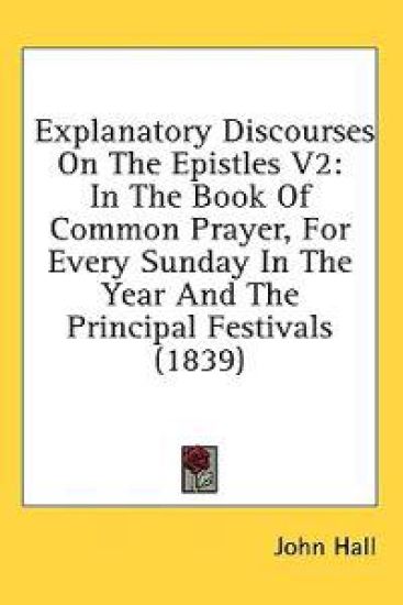 Explanatory Discourses On The Epistles V2: In The Book Of Common Prayer, For Every Sunday In The Year And The Principal Festivals (1839)