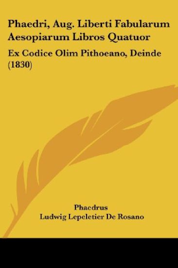 Phaedri, Aug. Liberti Fabularum Aesopiarum Libros Quatuor: Ex Codice Olim Pithoeano, Deinde (1830)
