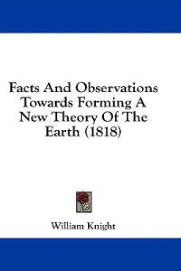 Facts And Observations Towards Forming A New Theory Of The Earth (1818)