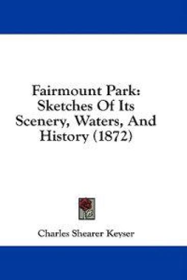 Fairmount Park: Sketches Of Its Scenery, Waters, And History (1872)