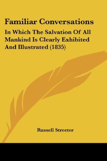 Familiar Conversations: In Which The Salvation Of All Mankind Is Clearly Exhibited And Illustrated (1835)