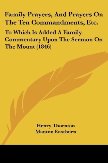 Family Prayers, And Prayers On The Ten Commandments, Etc.: To Which Is Added A Family Commentary Upon The Sermon On The Mount (1846)
