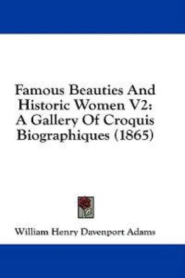 Famous Beauties And Historic Women V2: A Gallery Of Croquis Biographiques (1865)