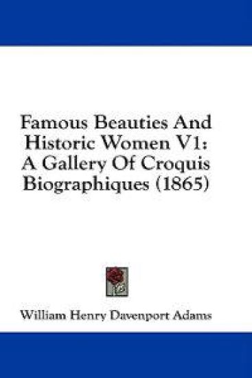 Famous Beauties And Historic Women V1: A Gallery Of Croquis Biographiques (1865)