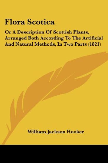 Flora Scotica: Or A Description Of Scottish Plants, Arranged Both According To The Artificial And Natural Methods, In Two Parts (1821)