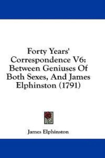 Forty Years' Correspondence V6: Between Geniuses Of Both Sexes, And James Elphinston (1791)