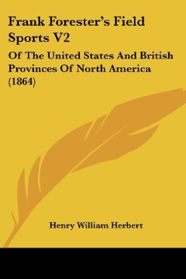 Frank Forester's Field Sports V2: Of The United States And British Provinces Of North America (1864)