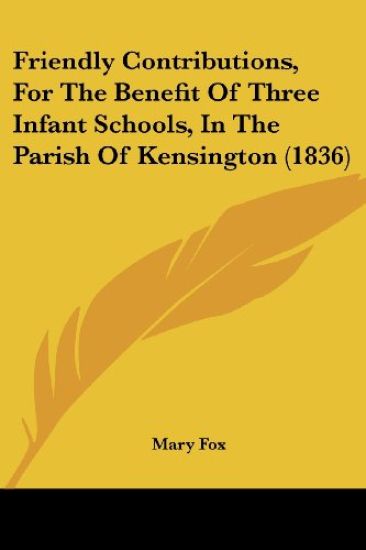 Friendly Contributions, For The Benefit Of Three Infant Schools, In The Parish Of Kensington (1836)