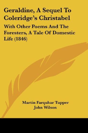 Geraldine, A Sequel To Coleridge's Christabel: With Other Poems And The Foresters, A Tale Of Domestic Life (1846)
