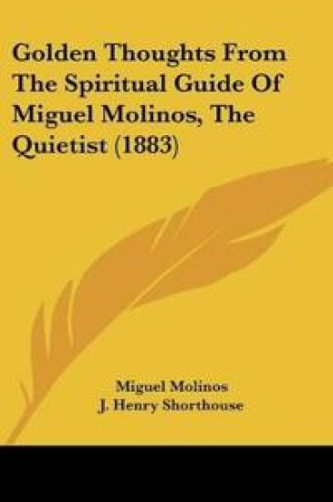 Golden Thoughts From The Spiritual Guide Of Miguel Molinos, The Quietist (1883)