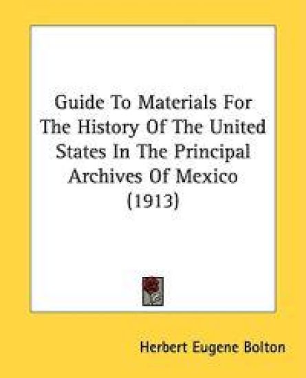 Guide To Materials For The History Of The United States In The Principal Archives Of Mexico (1913)