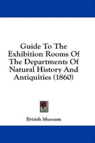 Guide To The Exhibition Rooms Of The Departments Of Natural History And Antiquities (1860)