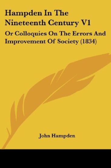 Hampden In The Nineteenth Century V1: Or Colloquies On The Errors And Improvement Of Society (1834)
