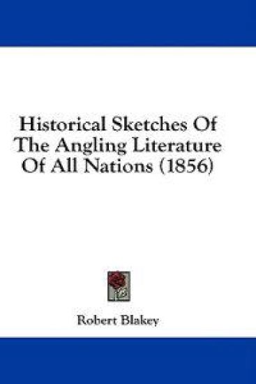 Historical Sketches Of The Angling Literature Of All Nations (1856)