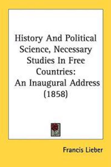 History And Political Science, Necessary Studies In Free Countries: An Inaugural Address (1858)
