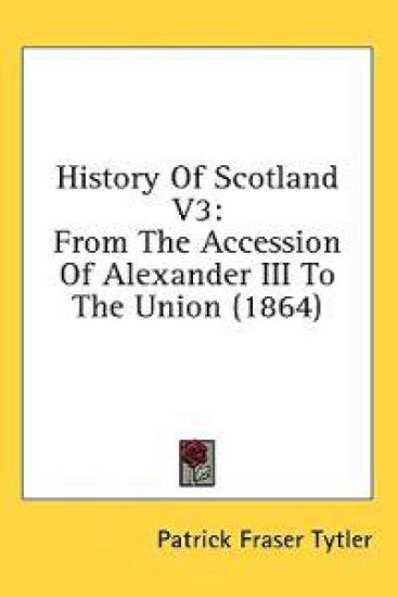 History Of Scotland V3: From The Accession Of Alexander III To The Union (1864)