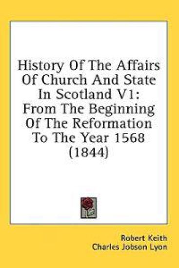 History Of The Affairs Of Church And State In Scotland V1: From The Beginning Of The Reformation To The Year 1568 (1844)
