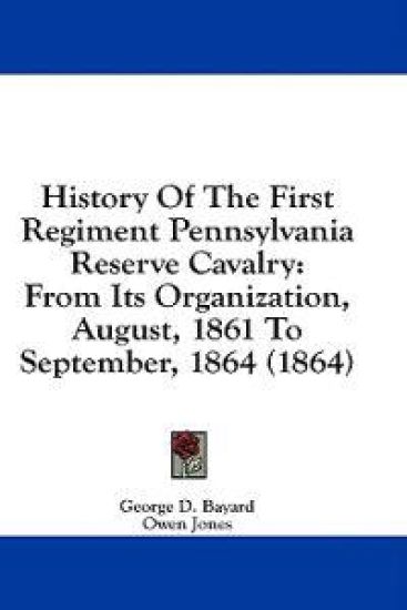 History Of The First Regiment Pennsylvania Reserve Cavalry: From Its Organization, August, 1861 To September, 1864 (1864)