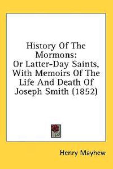 History Of The Mormons: Or Latter-Day Saints, With Memoirs Of The Life And Death Of Joseph Smith (1852)