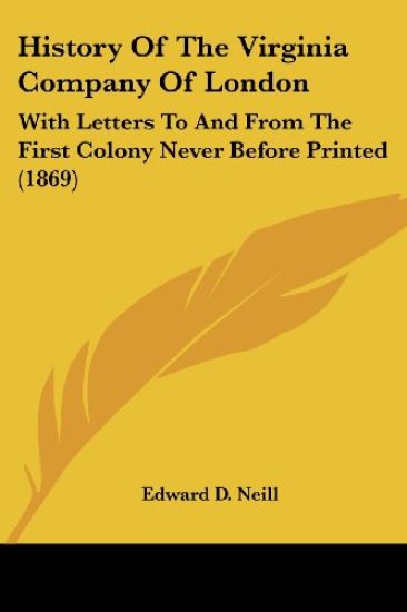 History Of The Virginia Company Of London: With Letters To And From The First Colony Never Before Printed (1869)