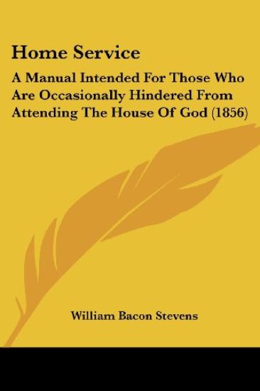 Home Service: A Manual Intended For Those Who Are Occasionally Hindered From Attending The House Of God (1856)