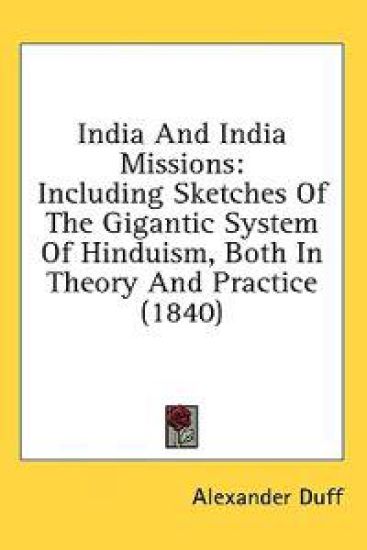 India And India Missions: Including Sketches Of The Gigantic System Of Hinduism, Both In Theory And Practice (1840)