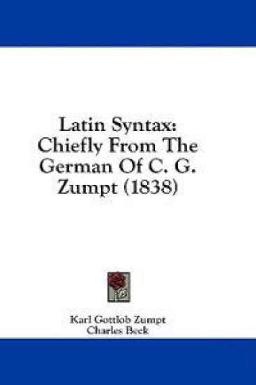 Latin Syntax: Chiefly From The German Of C. G. Zumpt (1838)