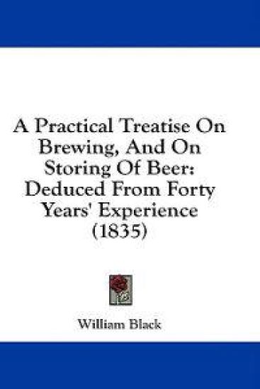 A Practical Treatise On Brewing, And On Storing Of Beer: Deduced From Forty Years' Experience (1835)