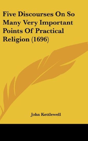 Five Discourses On So Many Very Important Points Of Practical Religion (1696)
