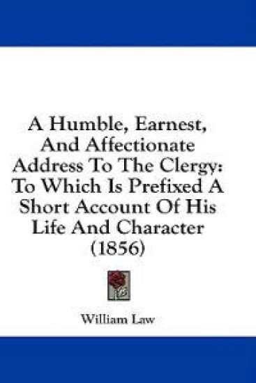 A Humble, Earnest, And Affectionate Address To The Clergy: To Which Is Prefixed A Short Account Of His Life And Character (1856)