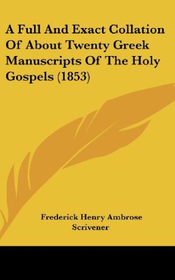 A Full And Exact Collation Of About Twenty Greek Manuscripts Of The Holy Gospels (1853)