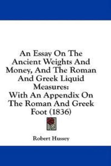 An Essay On The Ancient Weights And Money, And The Roman And Greek Liquid Measures: With An Appendix On The Roman And Greek Foot (1836)