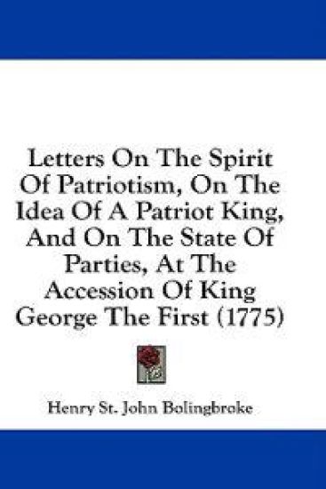 Letters On The Spirit Of Patriotism, On The Idea Of A Patriot King, And On The State Of Parties, At The Accession Of King George The First (1775)