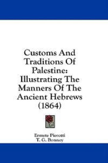 Customs And Traditions Of Palestine: Illustrating The Manners Of The Ancient Hebrews (1864)
