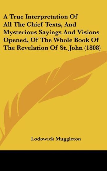 A True Interpretation Of All The Chief Texts, And Mysterious Sayings And Visions Opened, Of The Whole Book Of The Revelation Of St. John (1808)