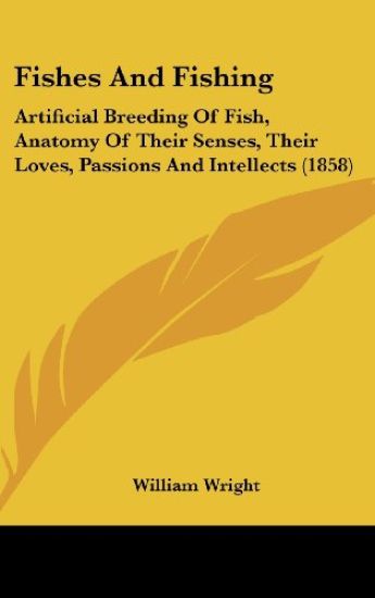 Fishes And Fishing: Artificial Breeding Of Fish, Anatomy Of Their Senses, Their Loves, Passions And Intellects (1858)